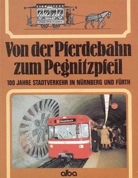 Von der Pferdebahn zum Pegnitzpfeil Nürnberg 100 Jahre Stadtverkehr in Nürnberg und Fürth