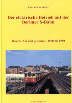 Der elektrische Betrieb auf der Berliner S-Bahn Band 5 Auf Zeit getrennt 1960 - 1980