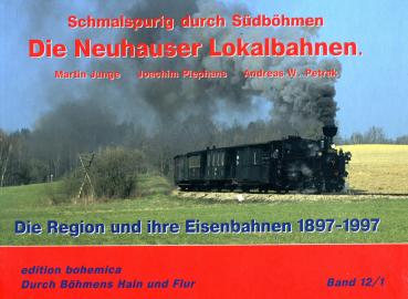 Schmalspurig durch Südböhmen. Die Neuhauser Lokalbahnen Teil 1: Die Region und ihre Bahnen 1897 bis 1997