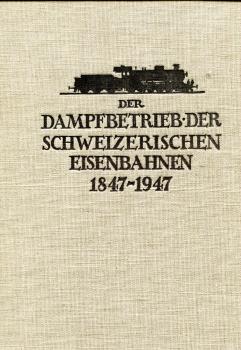 Der Dampfbetrieb der schweizerischen Eisenbahnen 1847 – 1947