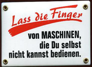 Lass die Finger von Maschinen die Du selbst nicht kannst bedienen (Emailleschild)