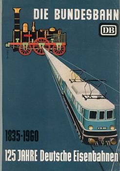 Die Bundesbahn - 125 Jahre Deutsche Eisenbahnen 1835-1960