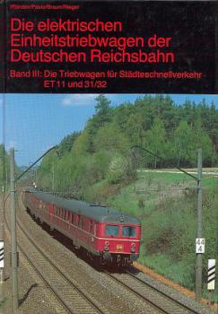 Die elektrischen Einheitstriebwagen der Deutschen Reichsbahn Band III Die Triebwagen für Städteschnellverkehr Baureihen ET 11 u 31 / 32