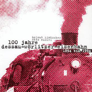 100 Jahre Dessau Wörlitzer Eisenbahn 1894 - 1994