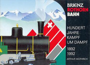 Brienz Rothorn Bahn 1892 - 1992 Hundert Jahre KAmpf um Dampf