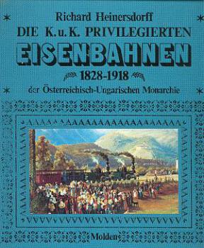 Die K. u. K. priviligierten Eisenbahnen 1828 - 1918 der Österrei