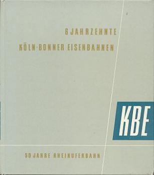 6 Jahrzehnte Köln Bonner Eisenbahn 50 Jahre Rheinuferbahn KBE