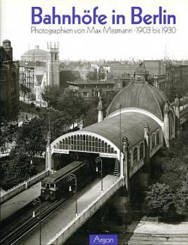 Bahnhöfe in Berlin - Photographien von Max Missmann 1903 - 1930