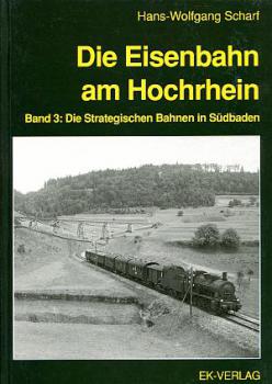 Die Eisenbahn am Hochrhein Band 3 Strategische Bahnen in Südbade