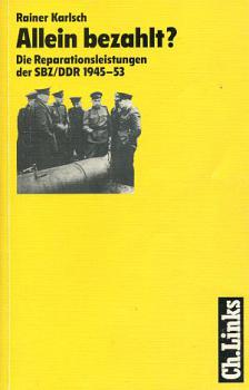 Allein bezahlt? Reparationsleistungen der SBZ / DDR 1945 - 53