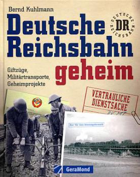 Deutsche Reichsbahn geheim, Giftzüge, Militärtransporte, Geheimprojekte