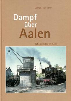 Dampf über Aalen - Bahnbetriebswerk Aalen