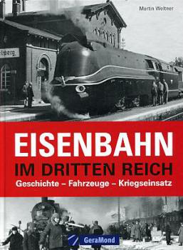 Eisenbahn im Dritten Reich, Geschichte - Fahrzeuge - Kriegseinsatz