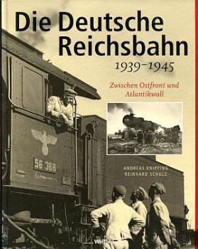 Die Deutsche Reichsbahn 1939 - 1945 zwischen Ostfront und Atlantikwall