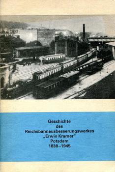 Geschichte des Reichsbahnausbesserungswerkes Erwin Kramer Potsdam 1838 - 1945