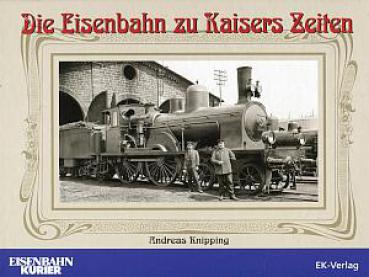 Die Eisenbahn zu Kaisers Zeiten