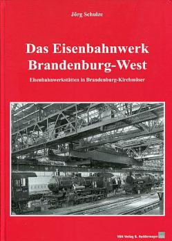 Das Eisenbahnwerk Brandenburg West. Eisenbahnwerkstätten in Brandenburg-Kirchmöser