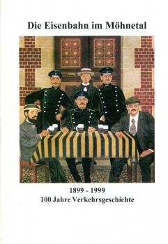 Die Eisenbahn im Möhnetal 1899 – 1999
