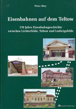 Eisenbahnen auf dem Teltow – 170 Jahre Eisenbahngeschichte zwischen Lichterfelde, Teltow und Ludwigsfelde