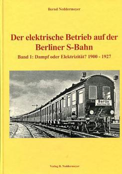 Der elektrische Betrieb auf der Berliner S-Bahn Band 1 Dampf oder Elektrizität 1900-1927 (1999)