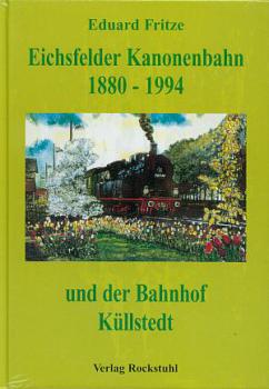 Eichsfelder Kanonenbahn 1880 - 1994 und der Bahnhof Küllstedt