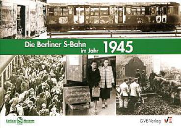 Die Berliner S-Bahn im Jahr 1945