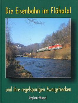 Die Eisenbahn im Flöhatal und ihre regelspurigen Zweigstrecken