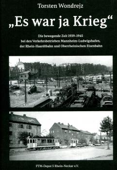 Es war ja Krieg – Die bewegende Zeit 1939-1945 bei den Verkehrsbetrieben Mannheim – Ludwigshafen, der Rhein-Haardtbahn und Oberrheinischen Eisenbahn