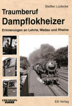 Traumberuf Dampflokheizer. Erinnerungen an Lehrte, Wedau und Rheine.