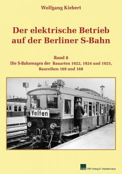 Der elektrische Betrieb auf der Berliner S-Bahn Band 8 Die S-Bahnwagen der Bauarten 1922, 1924 und 1925, Baureihen 169 und 168