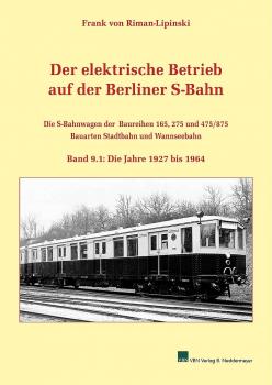 Der elektrische Betrieb auf der Berliner S-Bahn Band 9.1 Die Jahre 1927 bis 1964