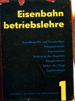 Eisenbahn Betriebslehre 1 – Grundbegriffe und Vorschriften, Fahrplanwesen, Signalwesen, Zugfahrt, Rangierdienst, Bilden der Züge