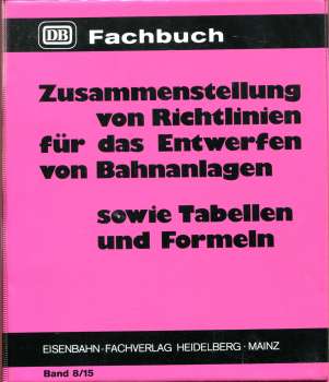 Zusammenstellung von Richtlinien für das Entwerfen von Bahnanlagen sowie Tabellen und Formeln DB Lehrbuch Band 8/15