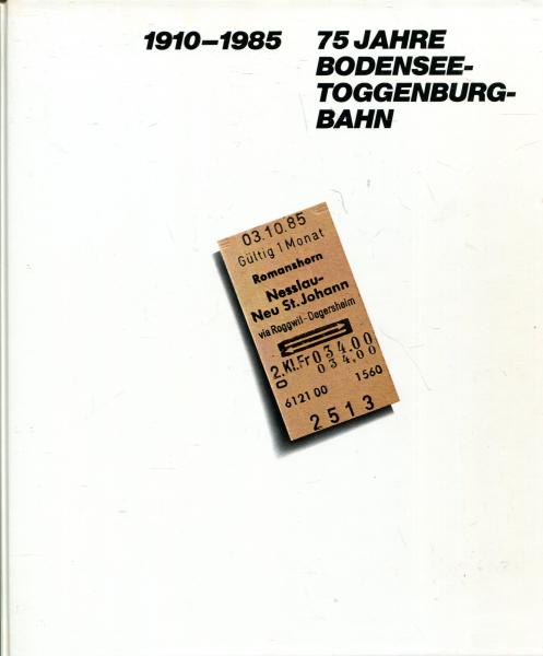 75 Jahre Bodensee – Toggenburg Bahn 1910 – 1985