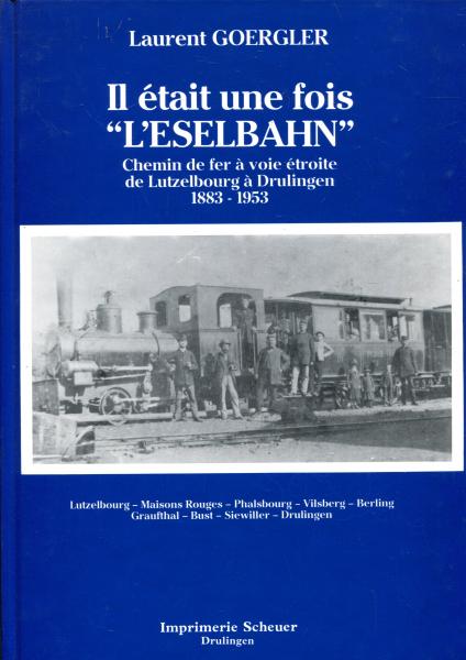 Il etait une fois L Eselbahn – Chemin de Fer a voie etroite de Lutzelbourg a Drulingen 1883 – 1953