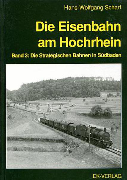 Die Eisenbahn am Hochrhein Band 3 Strategische Bahnen in Südbade