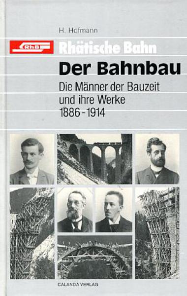Rhätische Bahn - Der Bahnbau - Die Männer der Bauzeit und ihre Werke 1886 - 1914