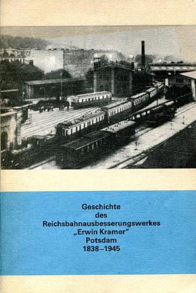 Geschichte des Reichsbahnausbesserungswerkes Erwin Kramer Potsdam 1838 - 1945
