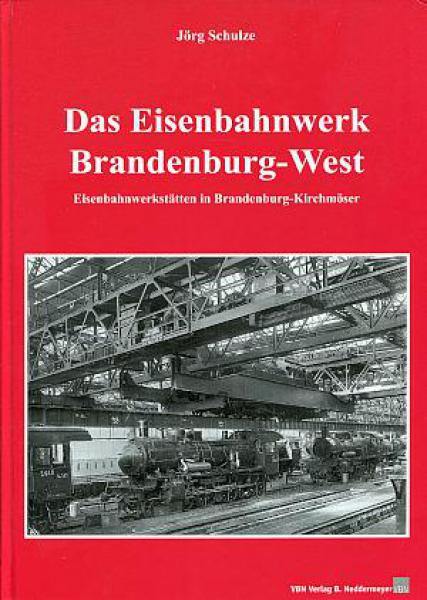 Das Eisenbahnwerk Brandenburg West. Eisenbahnwerkstätten in Brandenburg-Kirchmöser