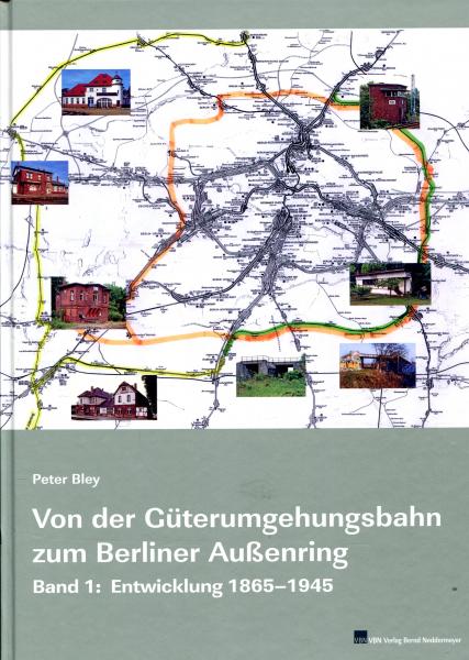 Von der Güterumgehungsbahn zum Berliner Außenring Band 1: Entwicklung 1865 – 1945