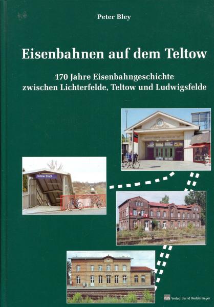 Eisenbahnen auf dem Teltow – 170 Jahre Eisenbahngeschichte zwischen Lichterfelde, Teltow und Ludwigsfelde