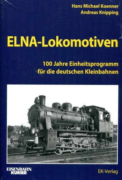 ELNA-Lokomotiven - 100 Jahre Einheitsprogramm für die deutschen Kleinbahnen