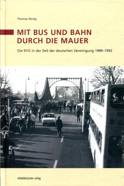 Mit Bus und Bahn durch die Mauer. Die BVG in der Zeit der deutschen Vereinigung 1989–1992