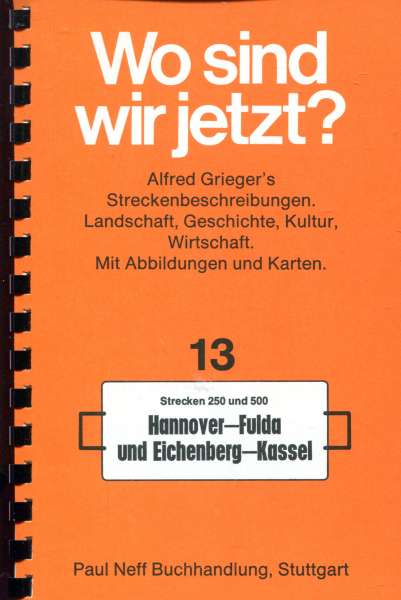 Wo sind wir jetzt ? Grieger s Streckenbeschreibung 13 Hannover – Fulda / Eichenberg – Kassel