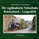 Die vogtländische Nebenbahn Reichenbach – Lengenfeld